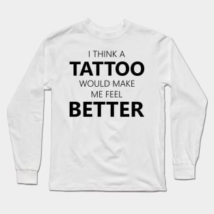 i think a tattoo would make me feel better Long Sleeve T-Shirt